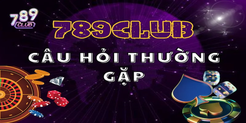 Câu hỏi thường gặp 789club liên quan đến tài khoản người chơi
