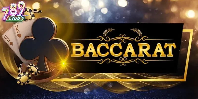 Hướng dẫn chơi baccarat 789club từ cơ bản đến nâng cao